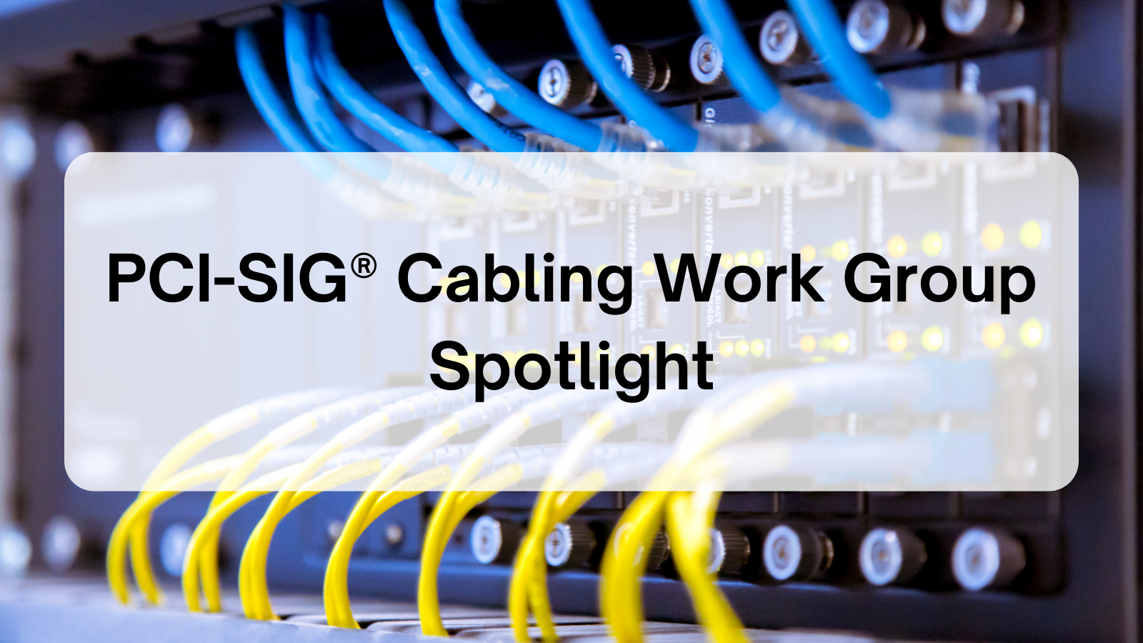 PCI-SIG® Cabling Work Group Spotlight | PCI-SIG